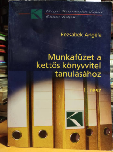 Rezsabek Angla - Munkafzet a ketts knyvvitel tanulshoz 1. rsz - Magyar Knyvvizsgli Kamara Oktatsi Kzpont