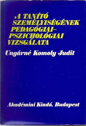 Ungárné Komoly Judit - A tanító személyiségének pedagógiai-pszichológiai vizsgálata