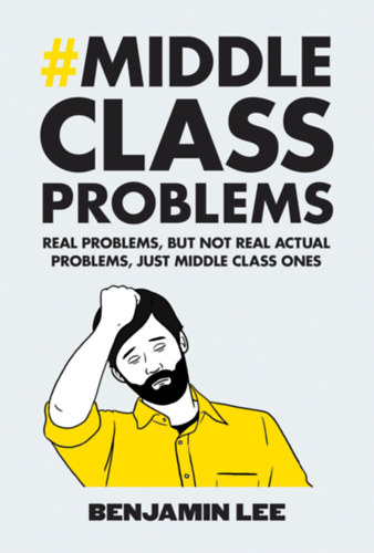 Benjamin Lee - Middle Class Problems: Problems but not real actual problems, just middle class ones