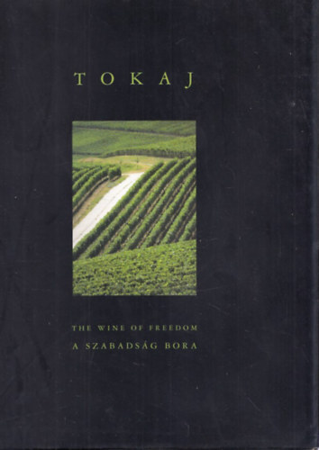 Alkonyi Lszl szerk. - Tokaj: The Wine of Freedom - A szabadsg bora (kivehet trkpmellklettel) (magyar-angol nyelv)