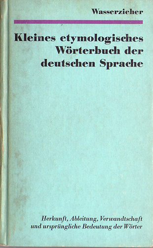Ernst Wasserzieher - Kleines etymologisches Wrterbuch der deutschen Sprache