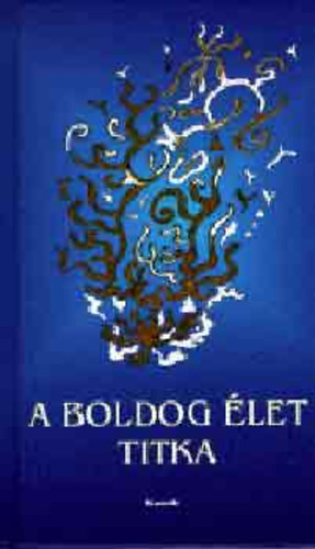 A boldog �let titka (T�red�kek az emberi boldogs�gr�l)