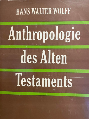Hans Walter Wolff - Anthropologie des alten Testaments (Az �sz�vets�g antropol�gi�ja) n�met nyelven