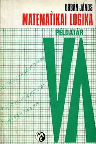Urbán János - Matematikai logika - Példatár (Bolyai-Könyvek)