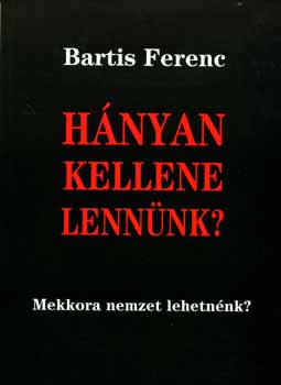 Bartis Ferenc - Hnyan kellene lennnk? - Mekkora nemzet lehetnnk?