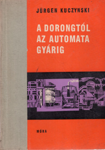 Jürgen Kuczynski - A dorongtól az automata gyárig (búvár könyvek)