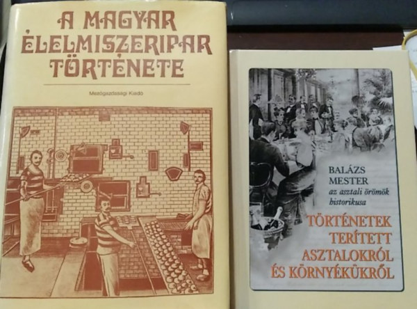 Dr. szerk. Dr. Szab� Lor�nd, T�th-Zsiga Istv�n Dr., Bal�zs Mester  Kirsch J�nos (Dr. Draveczky Bal�zs) - 2 db m�: A magyar �lelmiszeripar t�rt�nete+ T�rt�netek ter�tett asztalokr�l �s k�rny�k�kr�l
