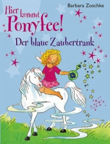 Barbara Zoschke - Hier kommt Ponyfee! Der blaue Zaubertrank / Itt jn Ponyfee! A kk varzsital