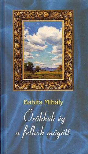 Babits Mih�ly - �r�kk�k �g a felh�k m�g�tt