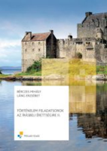 B�rczes Mih�ly - L�ng Erzs�bet - T�rt�nelem feladatsorok az �r�sbeli �retts�gire II.
