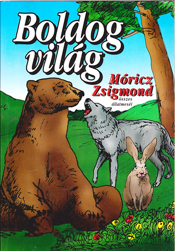 Mricz Zsigmond - Boldog vilg (Mricz Zsigmond sszes llatmesi)