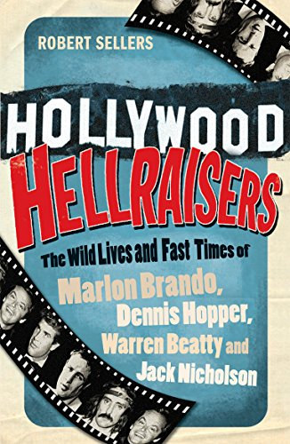 Robert Sellers - Hollywood Hellraisers: The Wild Lives and Fast Times of Marlon Brando, Dennis Hopper, Warren Beatty and Jack Nicholson