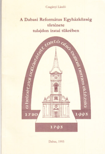 Czag�nyi L�szl� - A dabasi reform�tus egyh�zk�zs�g t�rt�nete tulajdon iratai t�kr�ben (dedik�lt)