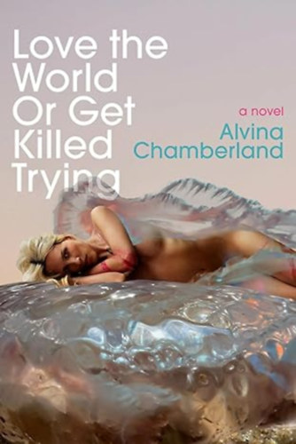 Alvina Chamberland - Love the World or Get Killed Trying