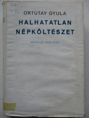 Ortutay Gyula - Halhatatlan n�pk�lt�szet (n�prajzi v�zlatok)