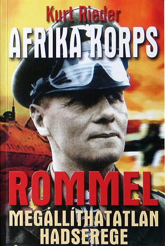 Kurt Rieder - Az Afrika Korps - Rommel megállíthatatlan hadserege