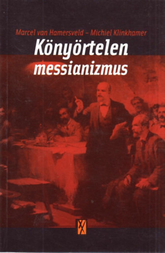 Michiel Klinkhamer, Kovács Attila Zoltán Marcel van Hamersveld (szerk.), Döbrentey Eszter (ford.), Lovas István (ford.) - Könyörtelen messianizmus - A kommunizmus követői és áldozatai