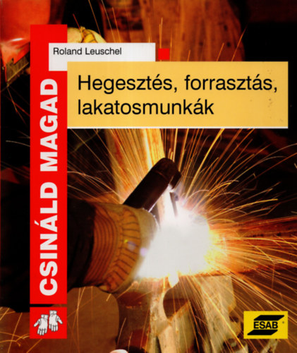 Roland Leuschel - Hegeszts, forraszts, lakatosmunkk (Csinld  magad)