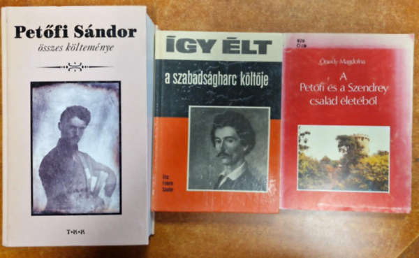 Fekete Sándor Ónody Magdolna (Szerk.) - 3db Petőfi Sándor könyv:Így élt a szabadságharc költője,A Petőfi és a Szendrey család életéből,Petőfi összes költeménye