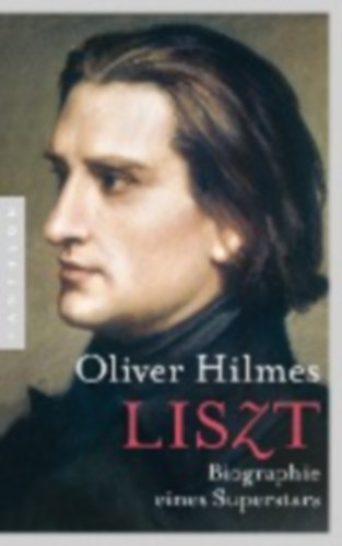 Oliver Hilmes - Liszt - Biographie eines Superstars