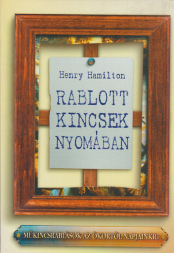 Henry Hamilton - Rablott kincsek nyomban - Mkincsrablsok az kortl napjainkig