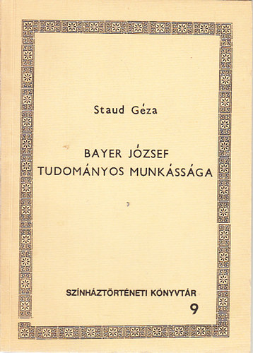 Staud Gza - Bayer Jzsef tudomnyos munkssga (Sznhztrtneti knyvtr 9.)