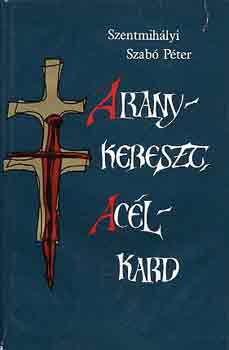 Szentmih�lyi Szab� P�ter - Aranykereszt, ac�lkard