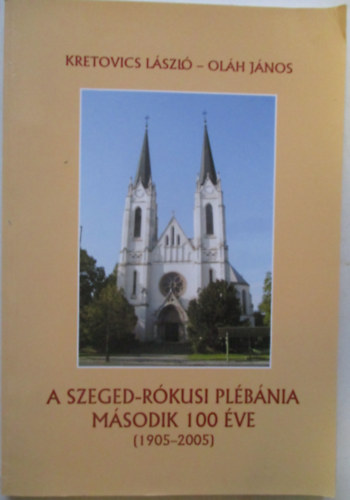 Kretovics L�szl� - A Szeged-R�kusi pl�b�nia m�sodik 100 �ve (1905-2005)