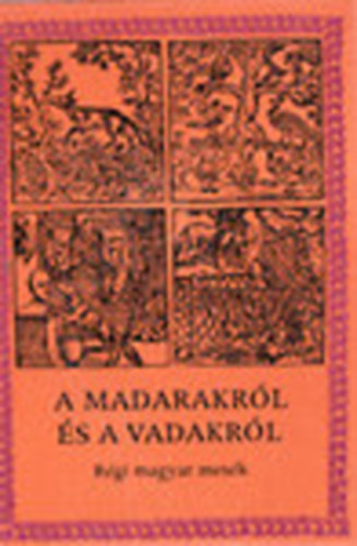 Móra Ferenc Könyvkiadó - A madarakról és a vadakról (régi magyar népmesék)
