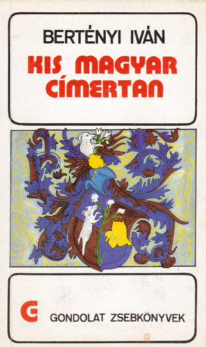 Bertényi Iván - Kis magyar címertan (gondolat zsebkönyvek)