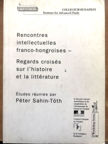 Sahin-T�th P�ter - Rencontres intellectuelles franco-hongroises: regards crois�s sur l'histoire et la litt�rature - Francia �s Magyar szellemi tal�lkoz�sok