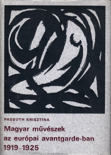 Passuth Krisztina - Magyar mvszek az eurpai avantgarde-ban 1919-1925