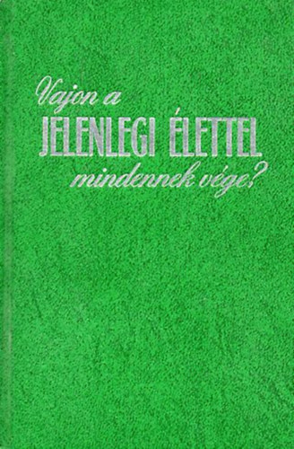 Nincs feltüntetve - Vajon a jelenlegi élettel mindennek vége?