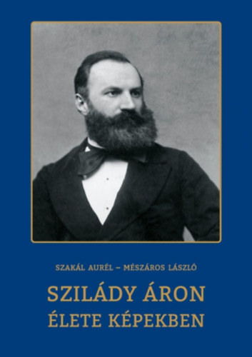 Szakál Aurél - Mészáros László - Szilády Áron élete képekben