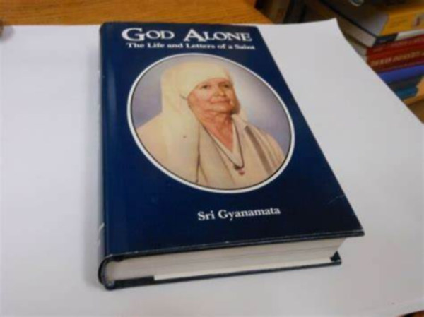 Sri Gyanamata - God Alone: Life and Letters of a Saint