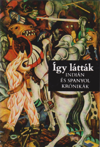 Benyhe J�nos  (szerk.) - �gy l�tt�k (indi�n �s spanyol kr�nik�k)