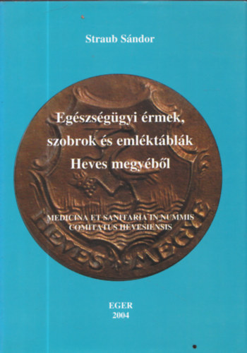 Straub Sndor - Egszsggyi rmek, szobrok s emlktblk Heves megybl