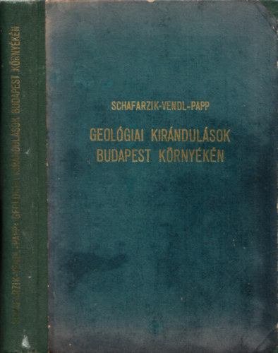 Schafarzik Ferenc-Vendl Aladr; Papp Ferenc - Geolgiai kirndulsok Budapest krnykn