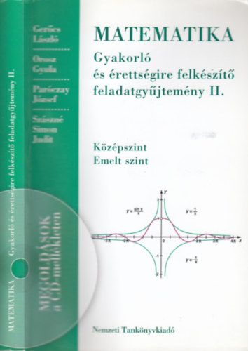 Ger�cs L�szl�-Orosz Gyula-Par�czay J�zsef-Sz�szn� Simon Judit - Matematika - Gyakorl� �s �retts�gire felk�sz�t� feladatgy�jtem�ny II. (K�z�pszint, Emelt szint) (Megold�sok a CD mell�kleten)