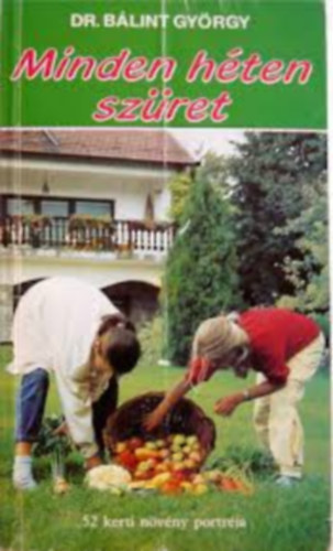 Dr.Blint Gyrgy - Minden hten szret - 52 kerti nvny portrja