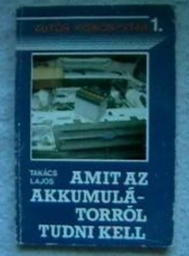 Tak�cs Lajos - Amit az akkuml�torr�l tudni kell (Aut�s kisk�nyvt�r 1.)