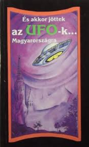�s akkor j�ttek az UFO-k Magyarorsz�gra
