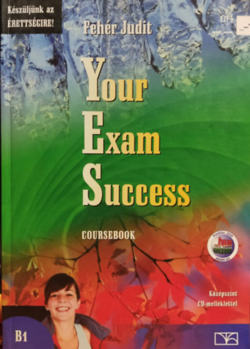 Fehr Judit - Your Exam Success Coursebook and Workbook - Kzpszint, CD nlkl! - Kszljnk az rettsgire!