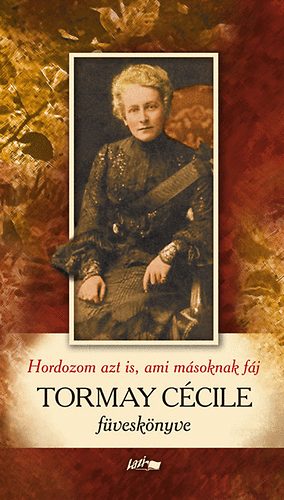 Tormay C�cile - Hordozom azt is, ami m�soknak f�j - Tormay C�cile f�vesk�nyve