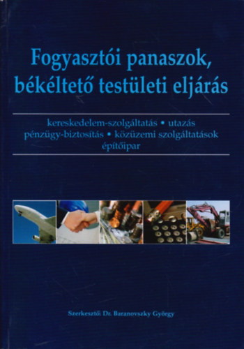 Dr. Baranovszky Gy�rgy  (szerk.) - Fogyaszt�i panaszok, b�k�ltet� test�leti elj�r�s