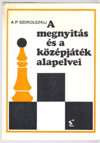 A.P. Szokolszkij - A megnyit�s �s a k�z�pj�t�k alapelvei