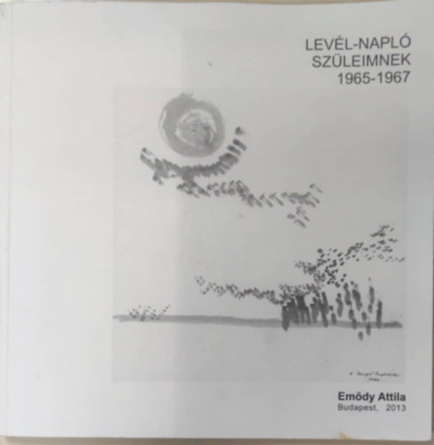 Emődy Attila - Levél-napló szüleimnek 1965-1967