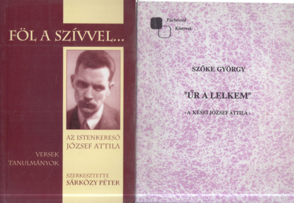 Sz�ke Gy�rgy S�rk�zi P�ter - 2 db. J�zsef Attil�val kapcsolatos m�: "F�l a sz�vvel..." - Az istenkeres� J�zsef Attila + "�r a lelkem" - A k�sei J�zsef Attila