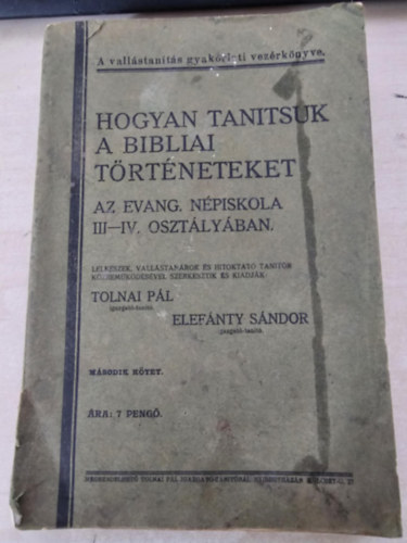 Tolnai Pál - Elefánty Sándor - Hogyan tanítsuk a bibliai történeteket az evang. népiskola III.-IV. osztályában (második kötet)