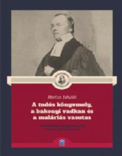 Matus Lszl - A tuds knyvmoly, a bakonyi vadkan s a malris vasutas - Tanulmnyok Magyarorszg szlovk trtnelmrl